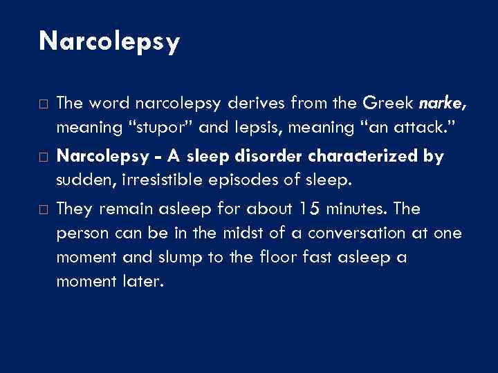 Narcolepsy The word narcolepsy derives from the Greek narke, meaning “stupor” and lepsis, meaning