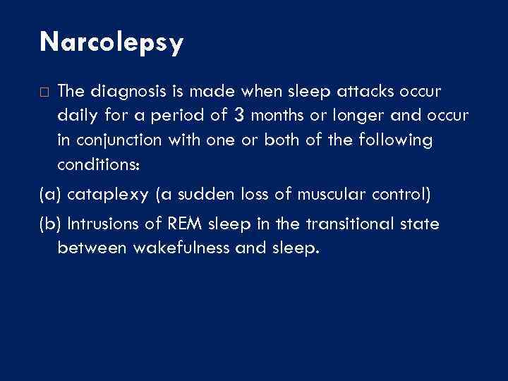Narcolepsy The diagnosis is made when sleep attacks occur daily for a period of