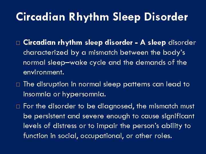 Circadian Rhythm Sleep Disorder Circadian rhythm sleep disorder - A sleep disorder characterized by