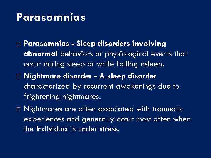 Parasomnias Parasomnias - Sleep disorders involving abnormal behaviors or physiological events that occur during