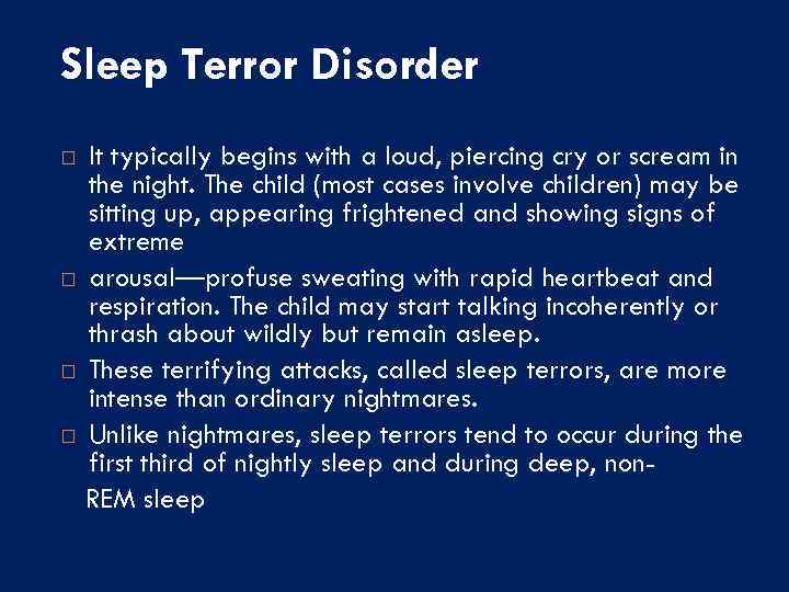 Sleep Terror Disorder It typically begins with a loud, piercing cry or scream in