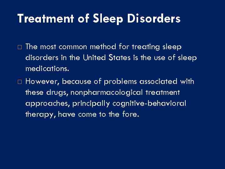 Treatment of Sleep Disorders The most common method for treating sleep disorders in the