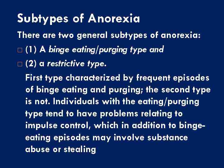 Subtypes of Anorexia There are two general subtypes of anorexia: (1) A binge eating/purging