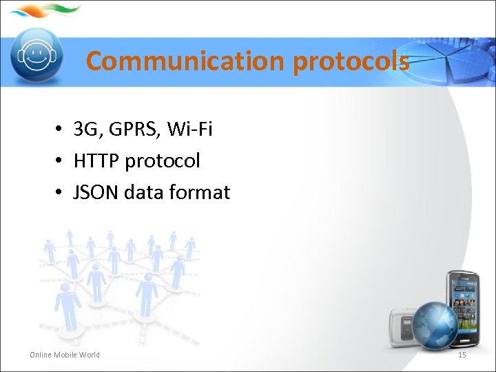Communication protocols • 3 G, GPRS, Wi-Fi • HTTP protocol • JSON data format