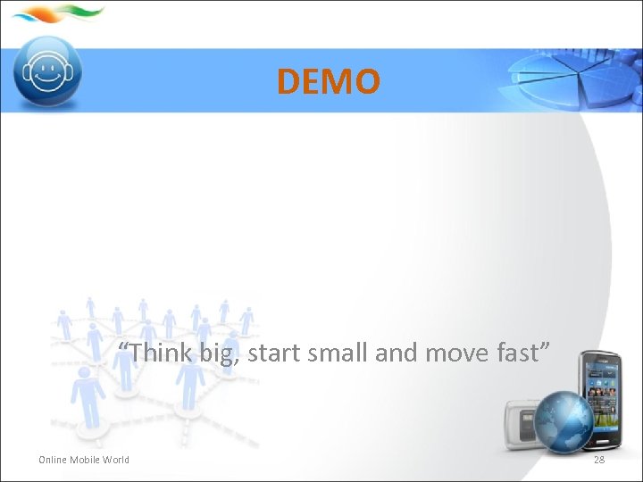DEMO “Think big, start small and move fast” Online Mobile World 28 