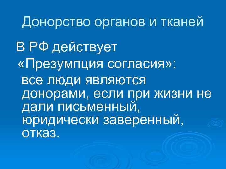 Донорство органов и тканей В РФ действует «Презумпция согласия» : все люди являются донорами,