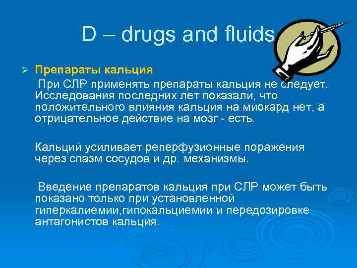 D – drugs and fluids Ø Препараты кальция При СЛР применять препараты кальция не