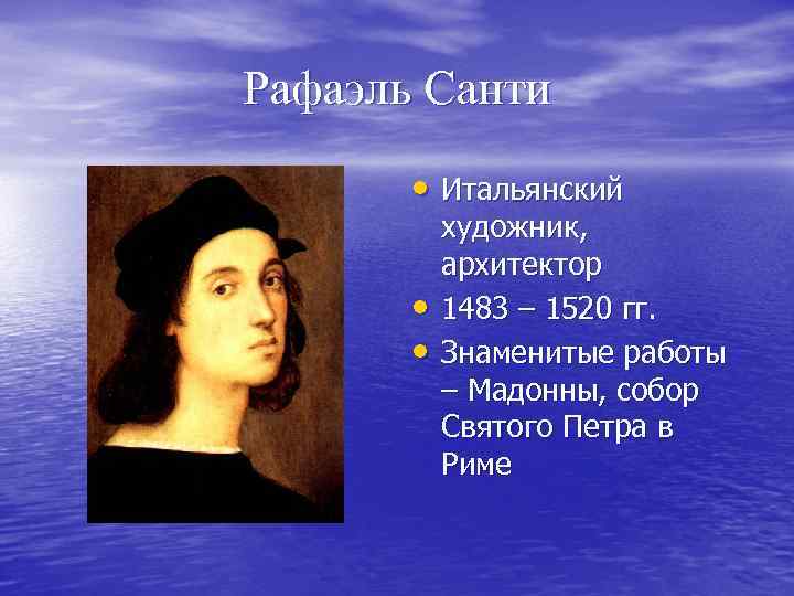 Рафаэль Санти • Итальянский • • художник, архитектор 1483 – 1520 гг. Знаменитые работы