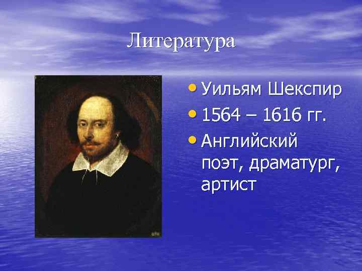 Литература • Уильям Шекспир • 1564 – 1616 гг. • Английский поэт, драматург, артист