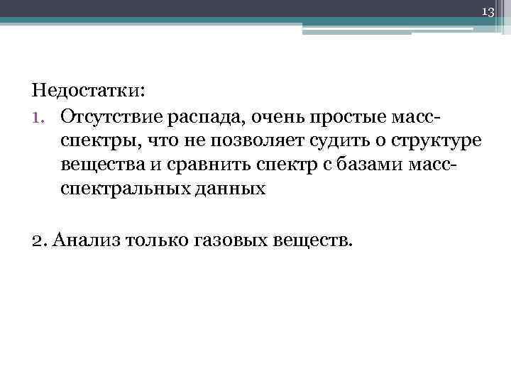 13 Недостатки: 1. Отсутствие распада, очень простые массспектры, что не позволяет судить о структуре