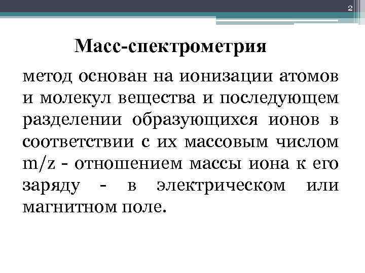 2 Масс-спектрометрия метод основан на ионизации атомов и молекул вещества и последующем разделении образующихся