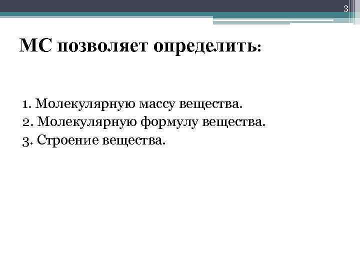 3 МС позволяет определить: 1. Молекулярную массу вещества. 2. Молекулярную формулу вещества. 3. Строение