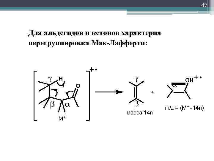 47 Для альдегидов и кетонов характерна перегруппировка Мак-Лафферти: H O M+ масса 14 n