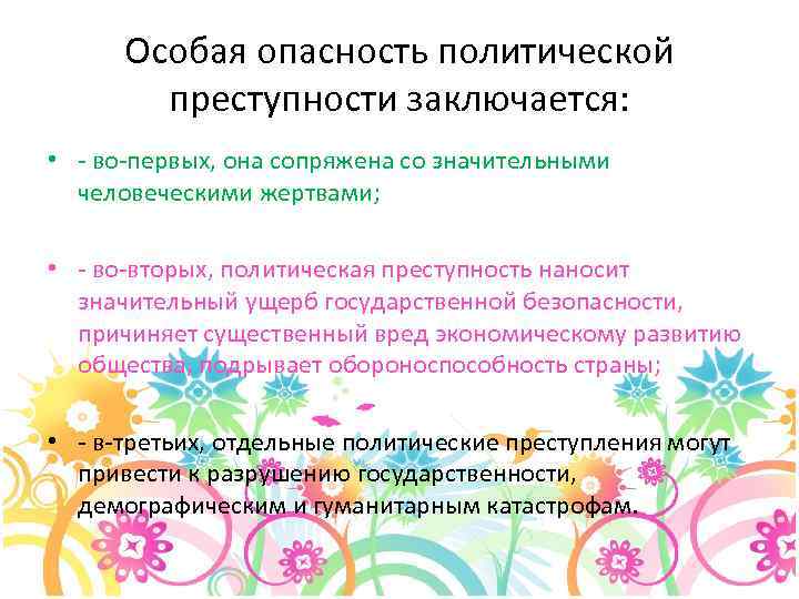 Особая опасность политической преступности заключается: • - во-первых, она сопряжена со значительными человеческими жертвами;