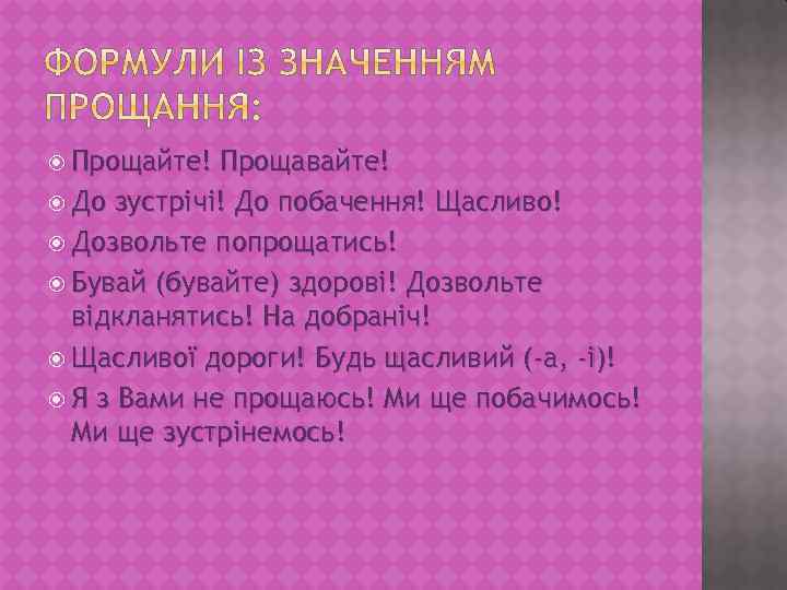  Прощайте! Прощавайте! До зустрічі! До побачення! Щасливо! Дозвольте попрощатись! Бувай (бувайте) здорові! Дозвольте