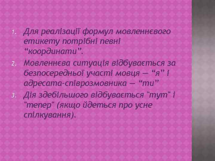 1. 2. 3. Для реалізації формул мовленнєвого етикету потрібні певні “координати”. Мовленнєва ситуація відбувається