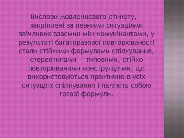 Вислови мовленнєвого етикету, закріплені за певними ситуаціями ввічливих взаємин між комунікантами, у результаті багаторазової