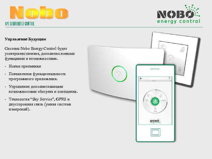 Управление Будущим Система Nobo Energy Control будет усовершенствована, дополнена новыми функциями и возможностями. •