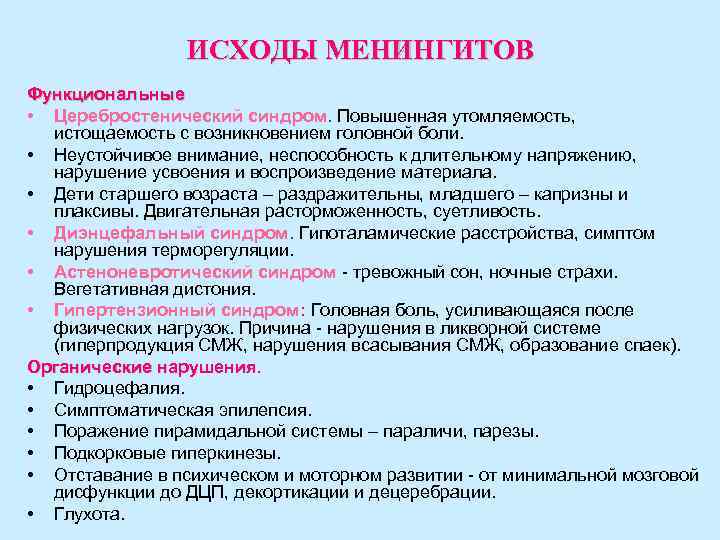 ИСХОДЫ МЕНИНГИТОВ Функциональные • Церебростенический синдром. Повышенная утомляемость, истощаемость с возникновением головной боли. •