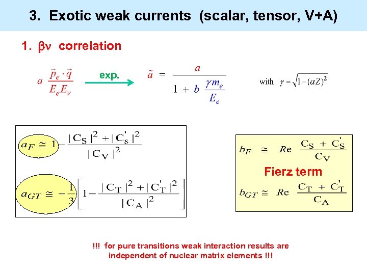 3. Exotic weak currents (scalar, tensor, V+A) 1. correlation exp. Fierz term !!! for