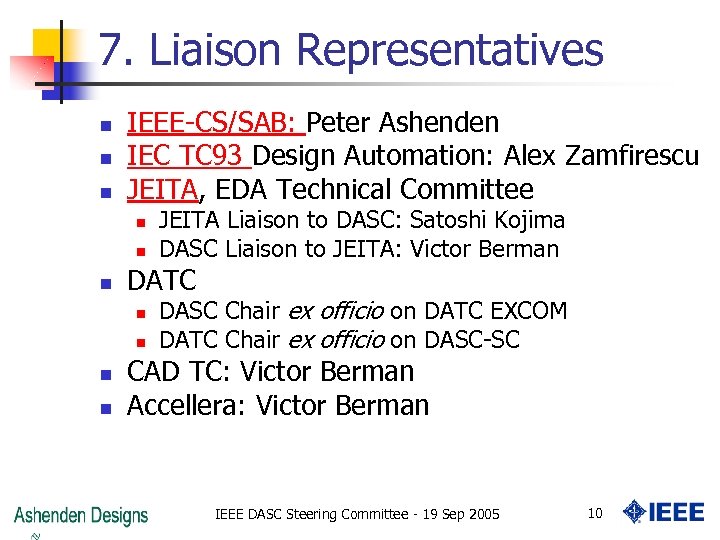 7. Liaison Representatives n n n IEEE-CS/SAB: Peter Ashenden IEC TC 93 Design Automation: