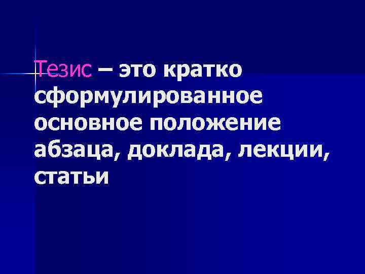 Тезис – это кратко сформулированное основное положение абзаца, доклада, лекции, статьи 