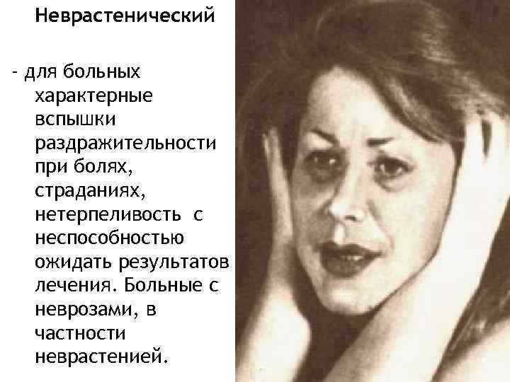 Неврастенический - для больных характерные вспышки раздражительности при болях, страданиях, нетерпеливость с неспособностью ожидать