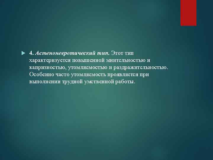  4. Астеноневротический тип. Этот тип характеризуется повышенной мнительностью и капризностью, утомляемостью и раздражительностью.