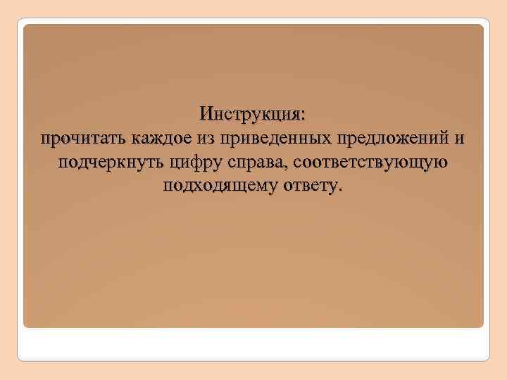 Инструкция: прочитать каждое из приведенных предложений и подчеркнуть цифру справа, соответствующую подходящему ответу. 