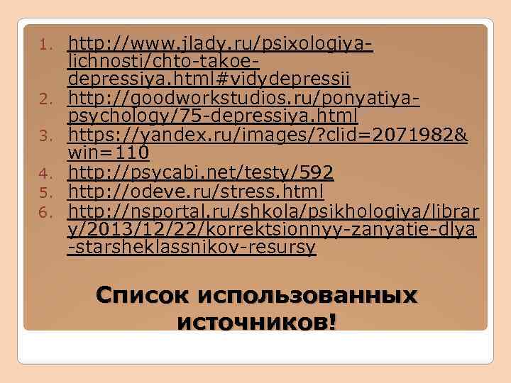 1. 2. 3. 4. 5. 6. http: //www. jlady. ru/psixologiyalichnosti/chto-takoedepressiya. html#vidydepressii http: //goodworkstudios. ru/ponyatiyapsychology/75