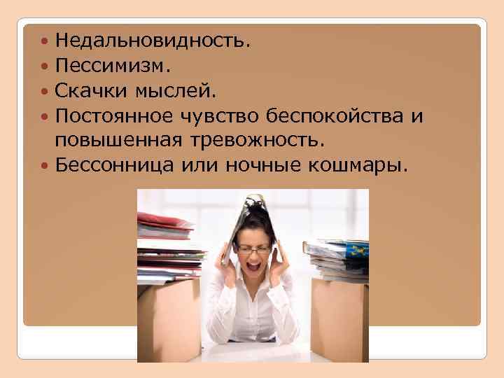 Недальновидность. Пессимизм. Скачки мыслей. Постоянное чувство беспокойства и повышенная тревожность. Бессонница или ночные кошмары.