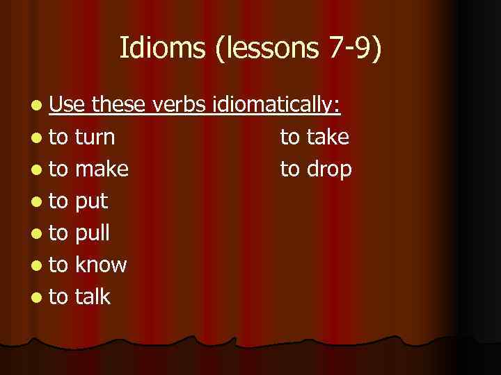 Idioms (lessons 7 -9) l Use these verbs idiomatically: l to turn to take