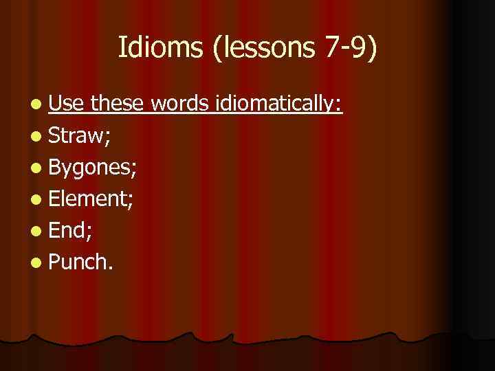 Idioms (lessons 7 -9) l Use these words idiomatically: l Straw; l Bygones; l