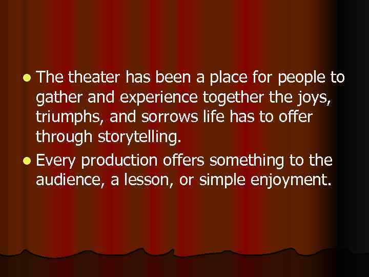 l The theater has been a place for people to gather and experience together