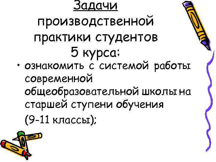 Задачи производственной практики студентов 5 курса: • ознакомить с системой работы современной общеобразовательной школы