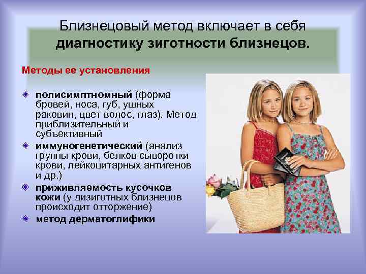 Близнецовый метод включает в себя диагностику зиготности близнецов. Методы ее установления полисимптномный (форма бровей,