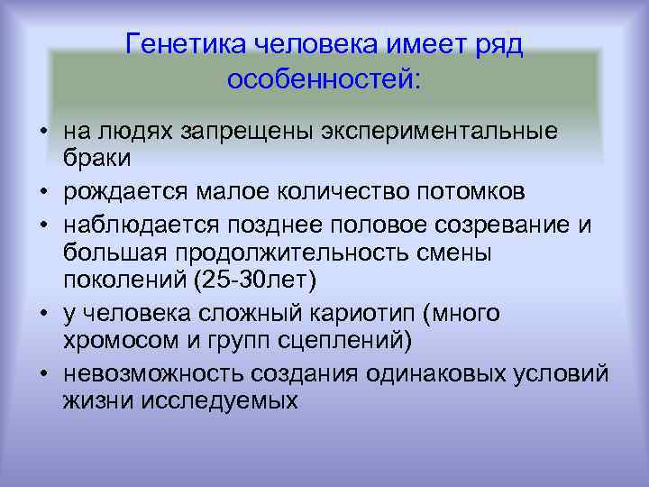 Генетика человека имеет ряд особенностей: • на людях запрещены экспериментальные браки • рождается малое
