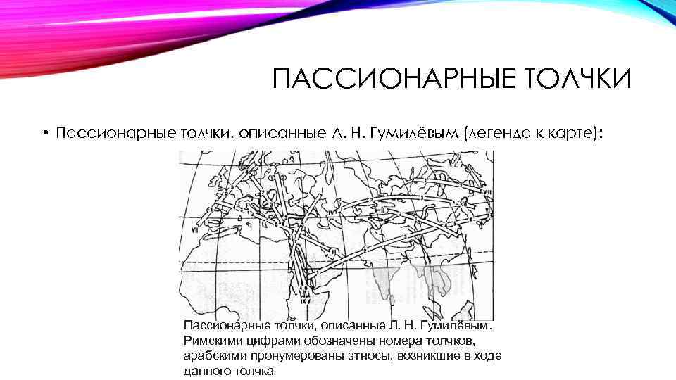 ПАССИОНАРНЫЕ ТОЛЧКИ • Пассионарные толчки, описанные Л. Н. Гумилёвым (легенда к карте): Пассионарные толчки,