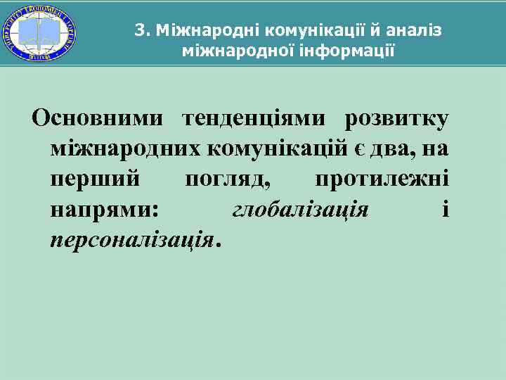 3. Міжнародні комунікації й аналіз міжнародної інформації Основними тенденціями розвитку міжнародних комунікацій є два,
