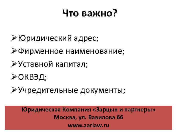 Что важно? ØЮридический адрес; ØФирменное наименование; ØУставной капитал; ØОКВЭД; ØУчредительные документы; Юридическая Компания «Зарцын