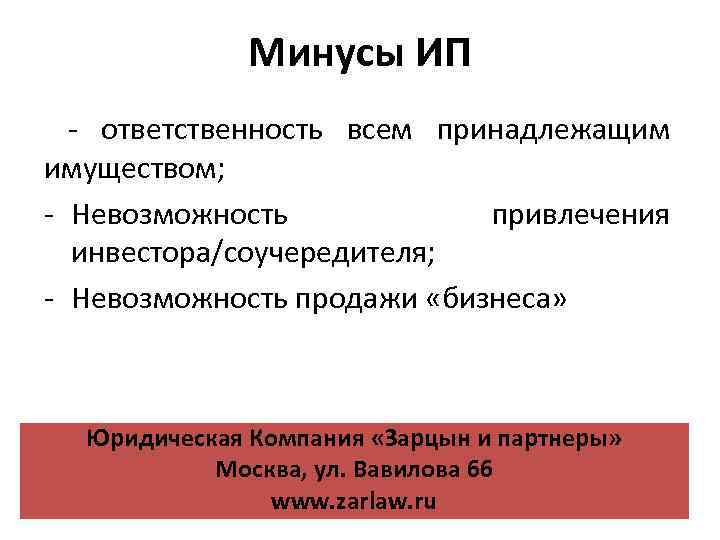 Минусы ИП - ответственность всем принадлежащим имуществом; - Невозможность привлечения инвестора/соучередителя; - Невозможность продажи