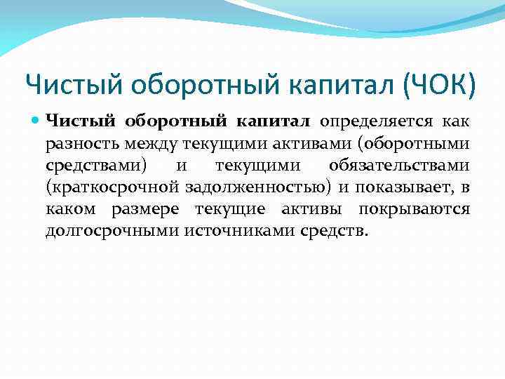 Чистый оборотный капитал (ЧОК) Чистый оборотный капитал определяется как разность между текущими активами (оборотными
