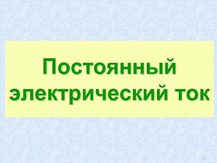 Постоянный электрический ток 36 