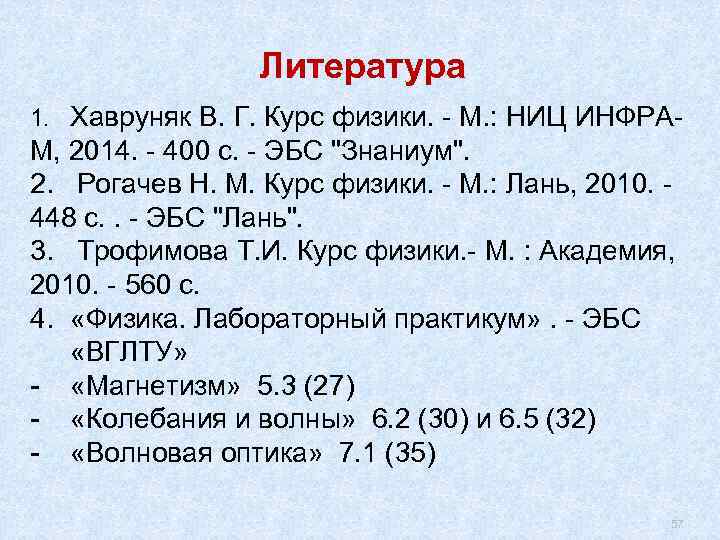 Литература 1. Хавруняк В. Г. Курс физики. - М. : НИЦ ИНФРА- М, 2014.