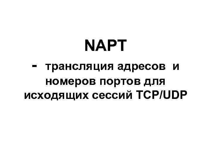 NAPT - трансляция адресов и номеров портов для исходящих сессий TCP/UDP 