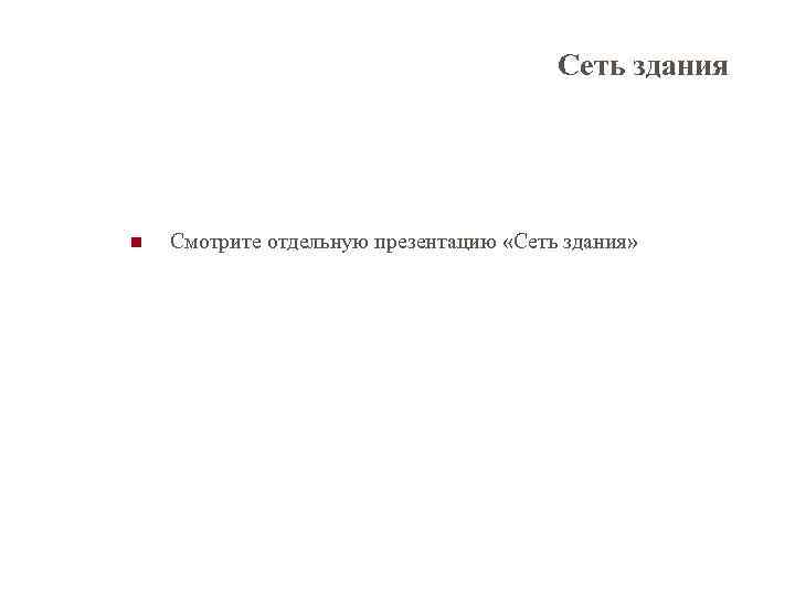 Сеть здания n Смотрите отдельную презентацию «Сеть здания» 