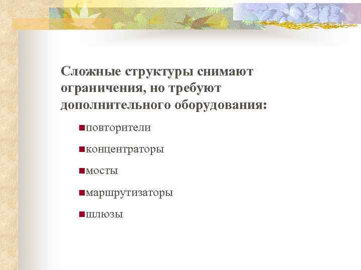 Сложные структуры снимают ограничения, но требуют дополнительного оборудования: nповторители nконцентраторы nмосты nмаршрутизаторы nшлюзы 