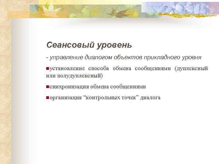 Сеансовый уровень - управление диалогом объектов прикладного уровня nустановление способа обмена сообщениями (дуплексный или