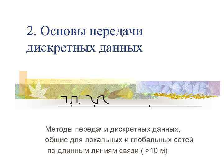 2. Основы передачи дискретных данных Методы передачи дискретных данных, общие для локальных и глобальных