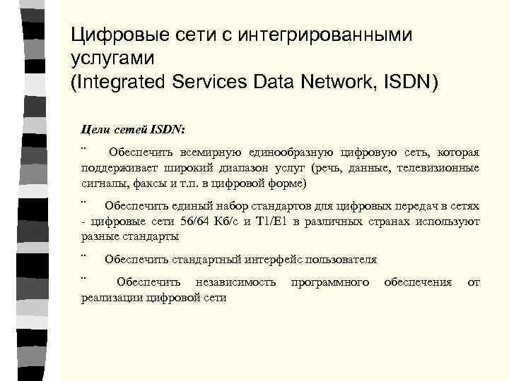 Цифровые сети с интегрированными услугами (Integrated Services Data Network, ISDN) Цели сетей ISDN: ¨